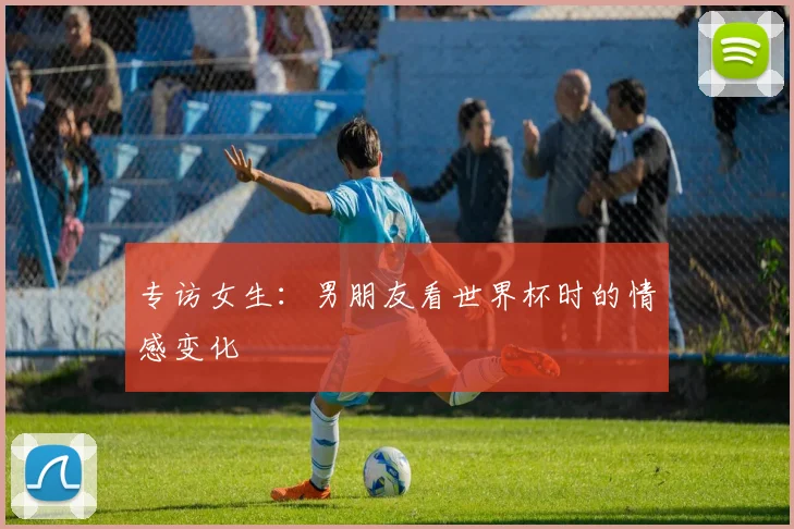 专访女生:男朋友看世界杯时的情感变化