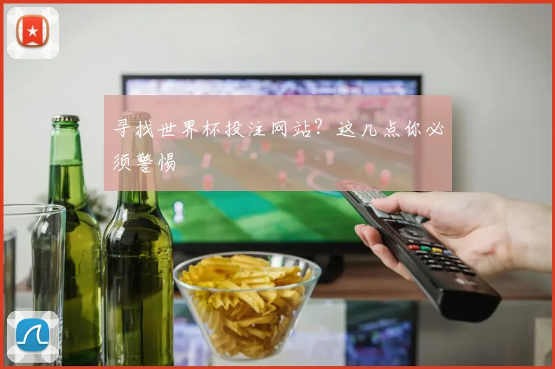 寻找世界杯投注网站？这几点你必须警惕